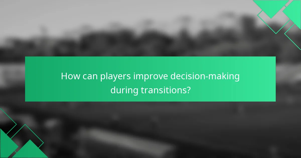How can players improve decision-making during transitions?