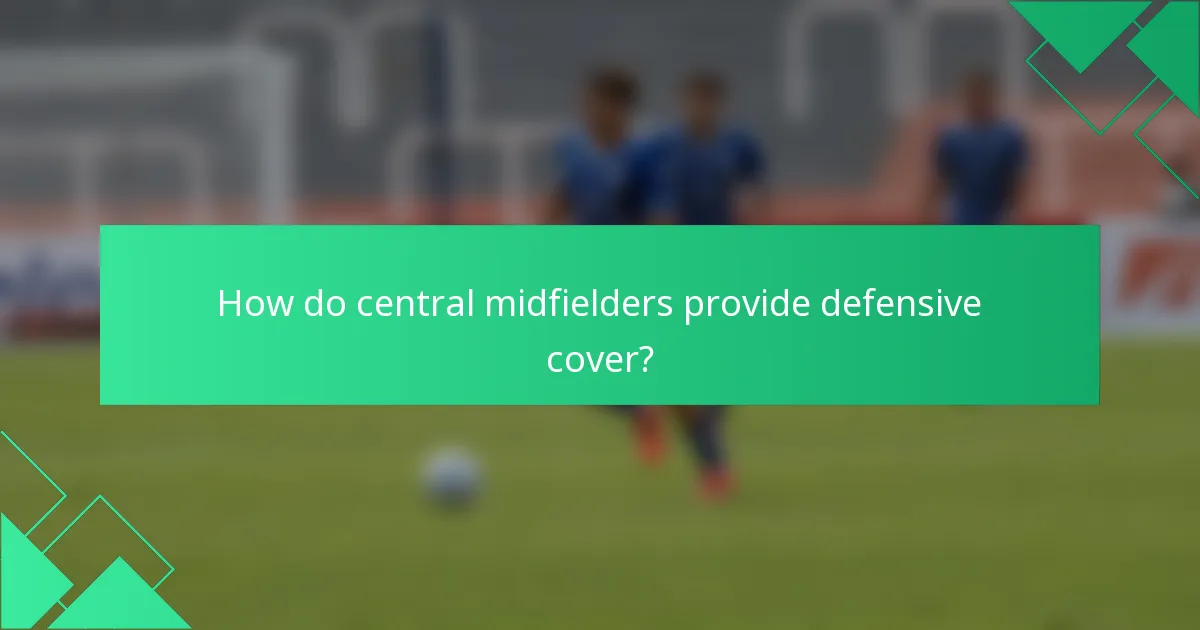 How do central midfielders provide defensive cover?