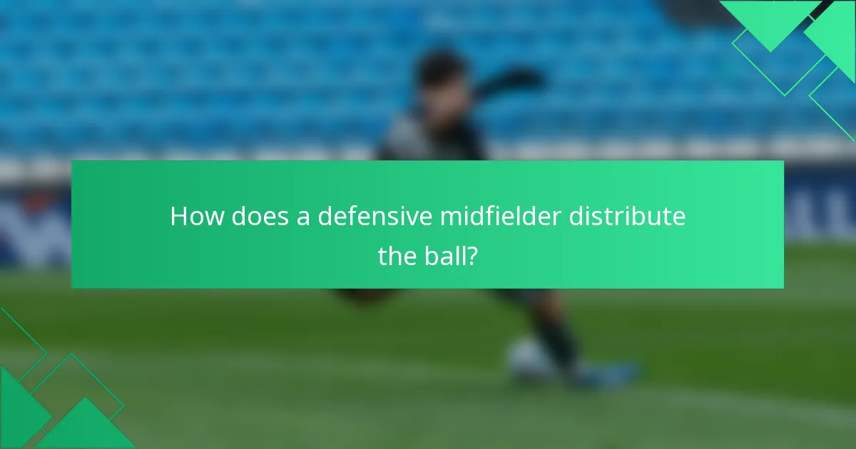How does a defensive midfielder distribute the ball?