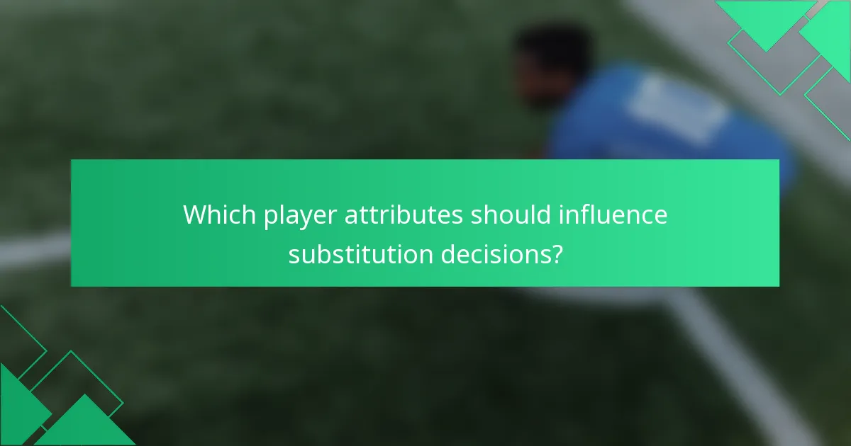 Which player attributes should influence substitution decisions?